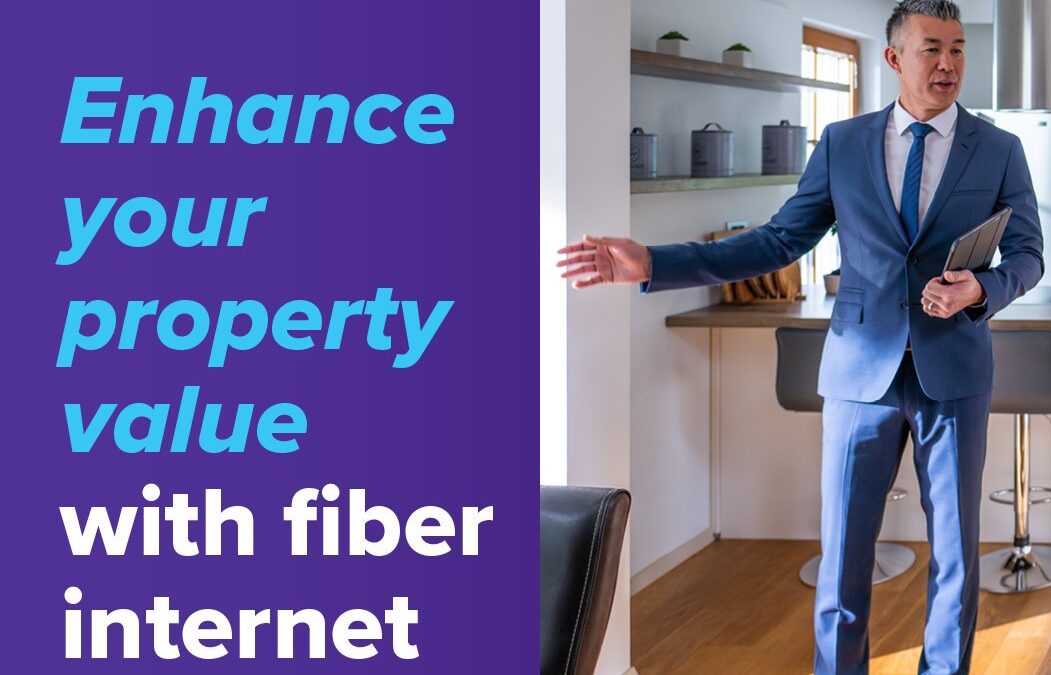 Renting or selling? Enhance your property value with fiber internet. (Part 1)