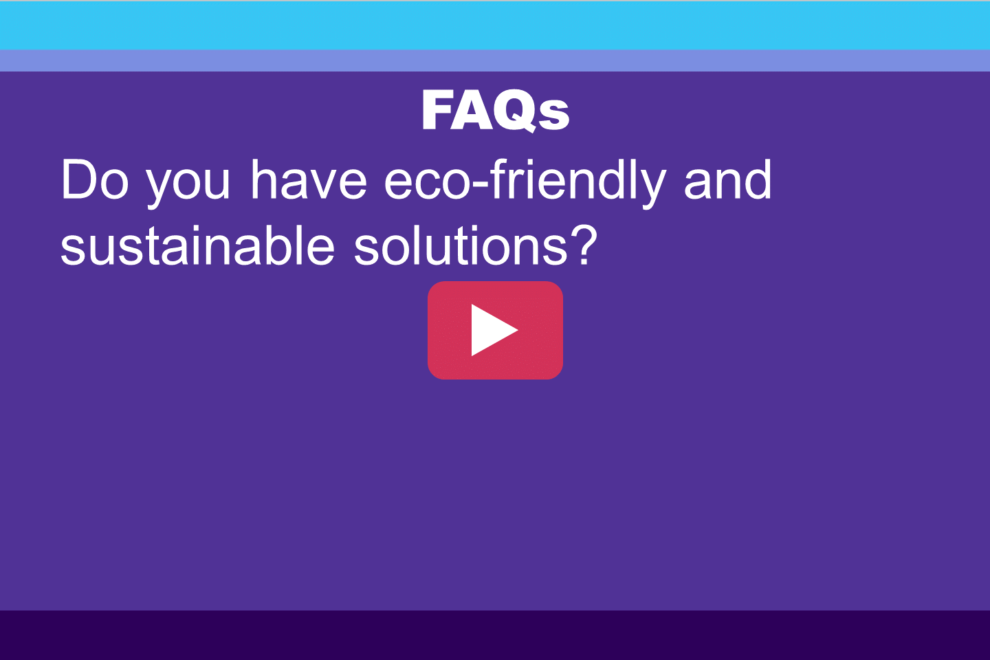 FAQ: Do you have eco-friendly and sustainable solutions?