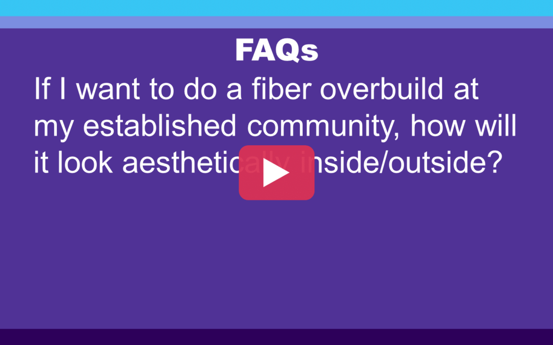 FAQ: If I want to do a fiber overbuild at my established community, how will it look aesthetically?