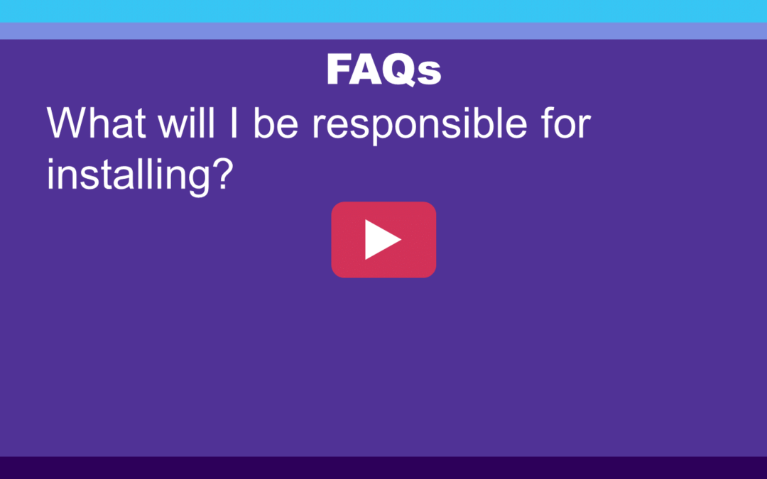 FAQ: What will I be responsible for installing?