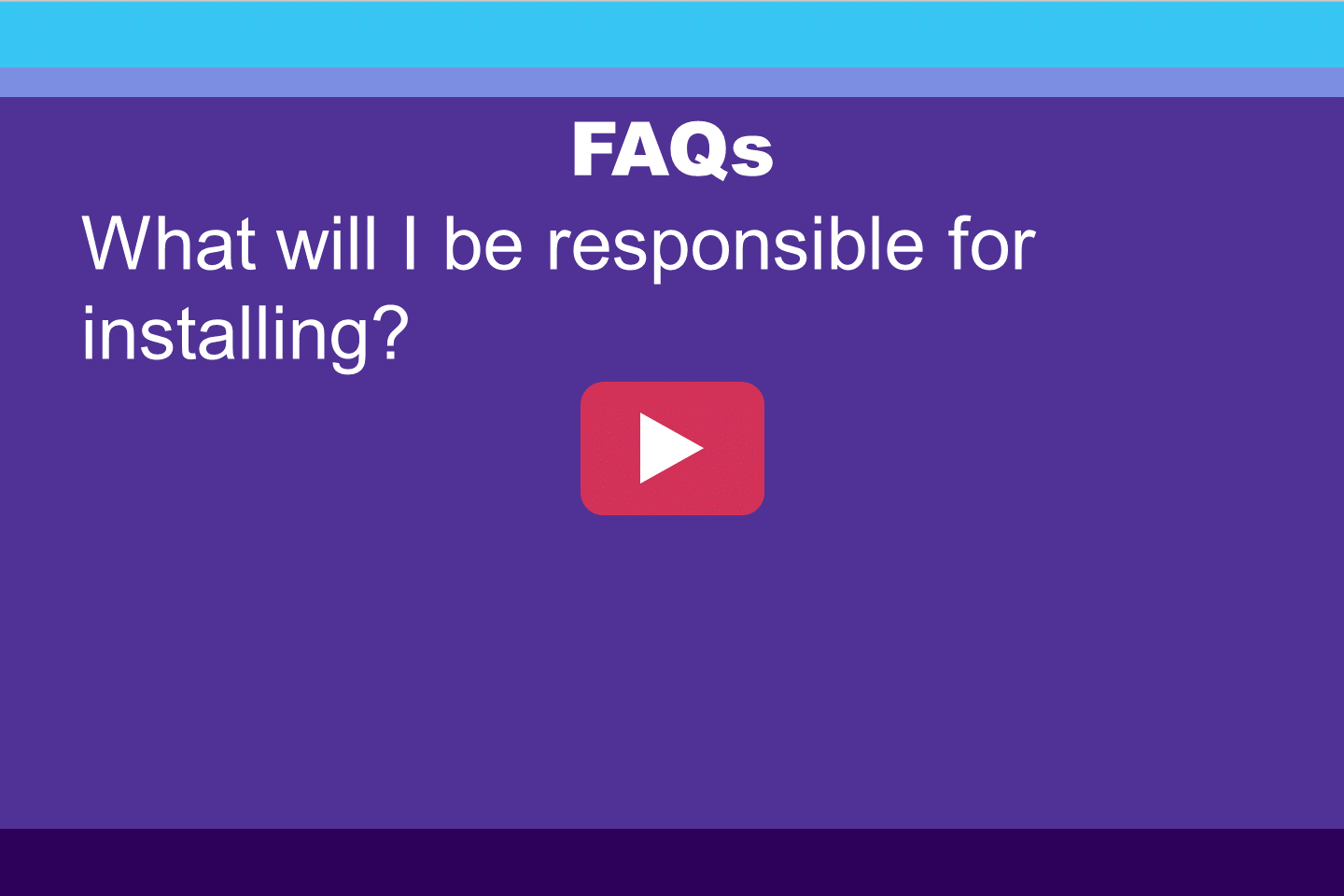 FAQ: What will I be responsible for installing?
